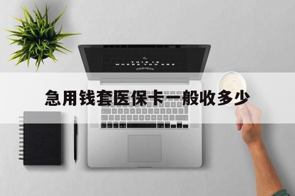 日喀则最新急用钱套医保卡一般收多少方法分析(最方便真实的日喀则套医保卡一般几个点方法)