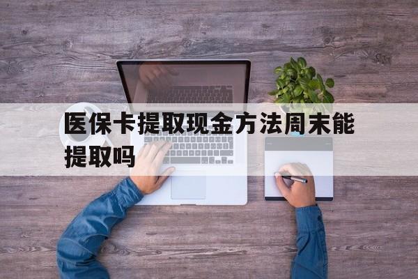 日喀则最新医保卡提取现金方法周末能提取吗方法分析(最方便真实的日喀则医保卡提取现金方法周末能提取吗安全吗方法)
